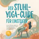[German] - Der Stuhl-Yoga-Guide für Einsteiger: In nur 10 Minuten täglich mit Stuhl Yoga Schritt für Schritt zu starker Muskulatur, verbesserter Mobilität & weniger Stress – inkl. 30-Tage-Challenge Audiobook