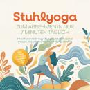 [German] - Stuhlyoga zum Abnehmen in nur 7 Minuten täglich: Mit einfachen Stuhl Yoga Übungen den Stoffwechsel anregen, Körperfett verbrennen & die Figur straffen – inkl. 30-Tage-Challenge, Trainingsplänen uvm. Audiobook