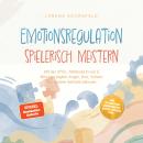 [German] - Emotionsregulation spielerisch meistern: Mit der SPIEL‑Methode in nur 5 Minuten täglich Angst, Wut, Scham und andere Gefühle zähmen – inkl. 14‑Tage‑Plan, Übungskarten, Notfall‑Toolbox uvm. Audiobook