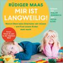 [German] - Mir ist langweilig!: Warum Eltern keine Entertainer sein müssen – und Frust unsere Kinder stark macht Audiobook