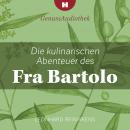 Die kulinarischen Abenteuer des Fra Bartolo: Lukullische Geschichten des toskanischen Klostergärtner Audiobook