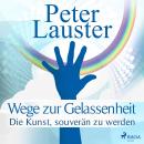 Wege zur Gelassenheit - Die Kunst, souverän zu werden (Ungekürzt) Audiobook