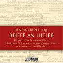 Briefe an Hitler - Ein Volk schreibt seinem Führer - Unbekannte Dokumente aus Moskauer Archiven Audiobook