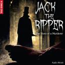 True Crime, Pt. 1: Jack the Ripper - The Story of a Murderer (Audiodrama) Audiobook