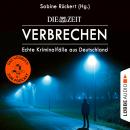 ZEIT Verbrechen - Echte Kriminalfälle aus Deutschland (Ungekürzt) Audiobook