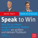 Speak to win: Wie Sie zu einem ausgezeichneten Redner werden vor großem und kleinen Publikum Audiobook