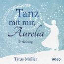 [German] - Tanz mit mir, Aurelia: Erzählung Audiobook