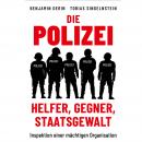 Die Polizei: Helfer, Gegner, Staatsgewalt: Inspektion einer mächtigen Organisation Audiobook
