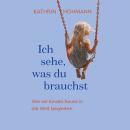 [German] - Ich sehe, was du brauchst: Wie wir Kinder heute in die Welt begleiten Audiobook