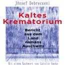 [German] - Kaltes Krematorium: Bericht aus dem Land namens Auschwitz | Mit einem Nachwort von Caroli Audiobook