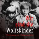 [German] - Wir sind die Wolfskinder: Verlassen in Ostpreußen Audiobook