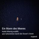 Ein Mann des Meeres: André Wiersig erzählt sein Schwimmen durch die Ocean's Seven Audiobook