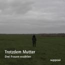 Trotzdem Mutter: Drei Frauen erzählen Audiobook