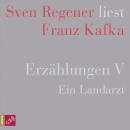 [German] - Erzählungen V - Ein Landarzt - Sven Regener liest Franz Kafka (Ungekürzt) Audiobook