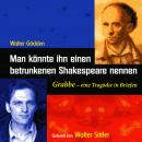 [German] - Man könnte ihn einen betrunkenen Shakespeare nennen: Grabbe - eine Tragödie in Briefen Audiobook