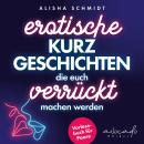 [German] - Erotische Kurzgeschichten, die euch verrückt machen werden: Vorlesebuch für Paare | Aufregende Sex-Orte, Handlungen und Vorlieben, die eure Lust ins Unermessliche steigern werden Audiobook
