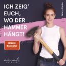 [German] - Ich zeig' euch, wo der Hammer hängt!: Schluss mit alten Vorurteilen I Ab auf den Bau mit  Audiobook