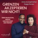 [German] - «Grenzen akzeptieren wir nicht!»: Über Migration, Heimat und den Wert der Freiheit Audiobook