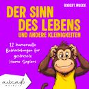 [German] - Der Sinn des Lebens und andere Kleinigkeiten: 12 humorvolle Betrachtungen für gestresste Homo Sapiens | humorvolle Kurzgeschichten für Erwachsene Audiobook