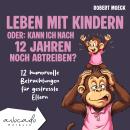 [German] - Leben mit Kindern - oder: Kann ich nach 12 Jahren noch abtreiben?: 12 humorvolle Betrachtungen für gestresste Eltern | humorvolle Kurzgeschichten für Erwachsene Audiobook