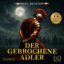 [German] - Der gebrochene Adler: Historischer Römer-Abenteuerroman – Epische Schlachten, Intrigen und Heldentum im antiken Rom Audiobook