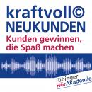 kraftvoll© NEUKUNDEN: Kunden gewinnen, die Spaß machen Audiobook