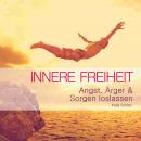 Innere Freiheit: Angst, Ärger & Sorgen loslassen Audiobook