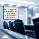 [German] - Souverän und überzeugend Vorträge halten - mit Hypnose: Das Unterbewusstsein erfolgreich  Audiobook
