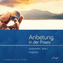 [German] - Anbetung in der Praxis: Vorbereiten, leiten, begleiten Audiobook