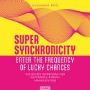 Super Synchronicity - Enter the Frequency of Lucky Chances: The Secret Ingredient for Successful & R Audiobook
