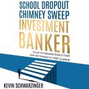 School Dropout, Chimney Sweep, Investment Banker: The Art of Pursuing Goals That Seem Unattainable a Audiobook