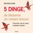 [German] - 5 Dinge, die Sterbende am meisten bereuen: Einsichten, die Ihr Leben verändern werden Audiobook