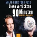 [German] - Diese verrückten 90 Minuten: Das Fuss-Ball-Buch Audiobook