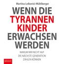 Wenn die Tyrannenkinder erwachsen werden: Warum wir nicht auf die nächste Generation zählen können Audiobook