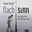 Flachsinn: Ich habe Hirn, ich will hier raus Audiobook