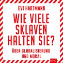 [German] - Wie viele Sklaven halten Sie?: Über Globalisierung und Moral Audiobook