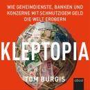 Kleptopia: Wie Geheimdienste, Banken und Konzerne mit schmutzigem Geld die Welt erobern Audiobook