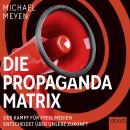 Die Propaganda-Matrix: Der Kampf für freie Medien entscheidet über unsere Zukunft Audiobook