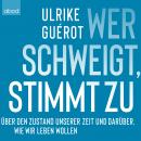 Wer schweigt, stimmt zu: Über den Zustand unserer Zeit. Und darüber, wie wir leben wollen Audiobook