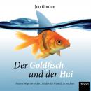 [German] - Der Goldfisch und der Hai: Positive Wege, um in den Untiefen des Wandels zu wachsen Audiobook