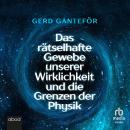 Das rätselhafte Gewebe unserer Wirklichkeit und die Grenzen der Physik Audiobook