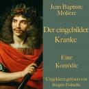 Jean Baptiste Molière: Der eingebildet Kranke: Eine Komödie. Ungekürzt gelesen. Audiobook