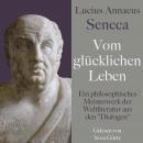 Lucius Annaeus Seneca: Vom glücklichen Leben – De vita beata: Ein philosophisches Meisterwerk der We Audiobook