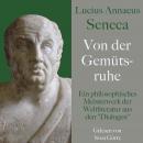 Lucius Annaeus Seneca: Von der Gemütsruhe – De tranquillitate animi: Ein philosophisches Meisterwerk Audiobook