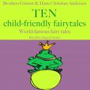 Brothers Grimm and Hans Christian Andersen: Ten child-friendly fairytales: World famous fairy tales  Audiobook
