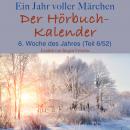 Ein Jahr voller Märchen: Der Hörbuch-Kalender: 6. Woche des Jahres, Februar (Teil 6/52) Audiobook
