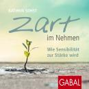 Zart im Nehmen: Wie Sensibilität zur Stärke wird Audiobook