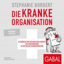 Die kranke Organisation: Diagnosen und Behandlungsansätze für Unternehmen in Zeiten der Transformati Audiobook