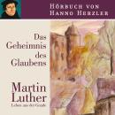 Luther - Das Geheimnis des Glaubens: Martin Luther. Leben aus der Gnade Audiobook