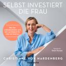 Selbst investiert die Frau - Wie Sie selbstbestimmt und mit Leichtigkeit Ihr Geld vermehren (Gekürzt Audiobook